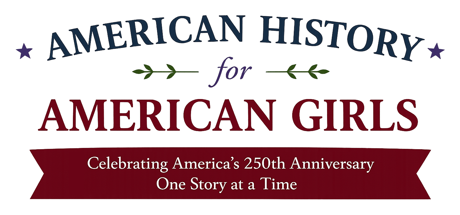 American History for American Girls: Celebrating America’s 250th Anniversary One Story at a Time